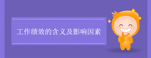 工作績(jī)效的含義(工作績(jī)效的影響因素)