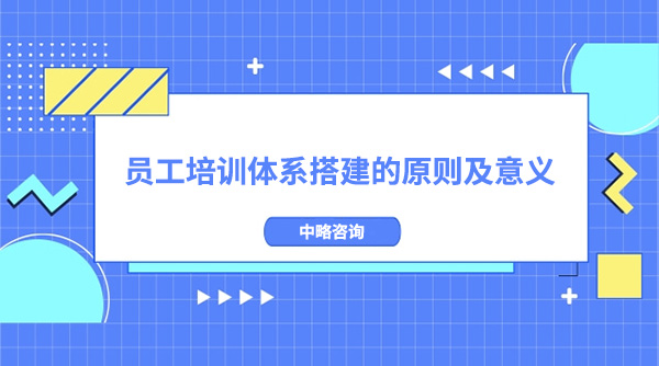 員工培訓(xùn)體系搭建的原則及意義